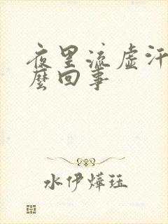 夜里流虚汗是怎么回事封面