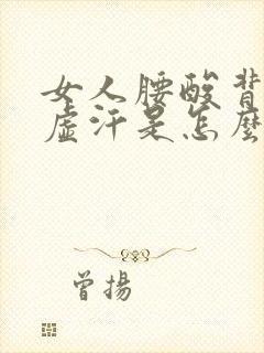 女人腰酸背疼出虚汗是怎么了