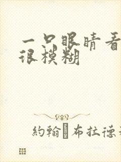 一只眼睛看东西很模糊