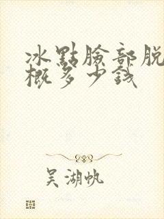 冰点脸部脱毛大概多少钱