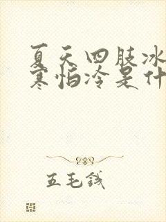 夏天四肢冰凉畏寒怕冷是什么原因
