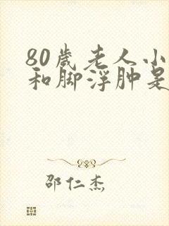 80岁老人小腿和脚浮肿是怎么回事