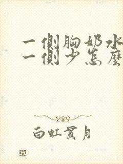 一侧胸奶水多,一侧少怎么回事