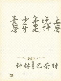 青少年晚上睡觉磨牙是什么原因?怎样解决