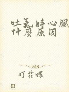 吐气时心脏疼是什么原因