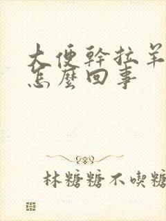 大便干拉羊屎蛋怎么回事