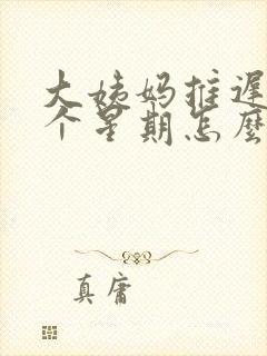 大姨妈推迟了一个星期怎么回事