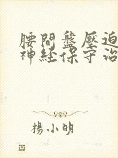 腰间盘压迫坐骨神经保守治疗