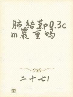 肺结节0.3cm严重吗