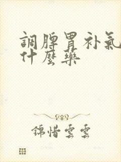 调脾胃补气血吃什么药封面