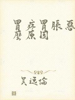 胃疼胃胀恶心什么原因