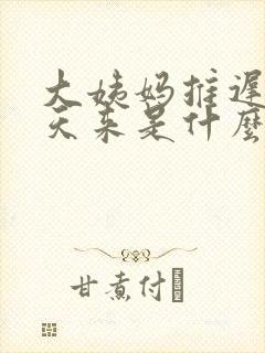 大姨妈推迟十几天来是什么原因封面