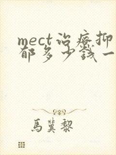 mect治疗抑郁多少钱一次