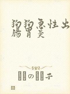 狗狗急性出血性肠胃炎
