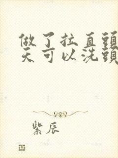 做了拉直头发几天可以洗头