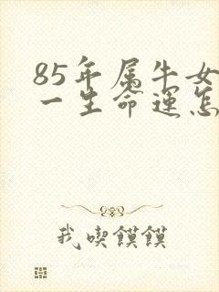 85年属牛女人一生命运怎样