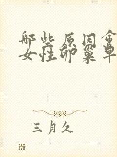 哪些原因会引起女性卵巢早衰