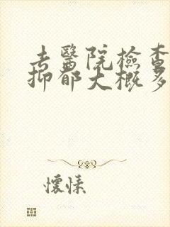 去医院检查一次抑郁大概多少钱