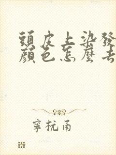 头皮上染发剂的颜色怎么去除