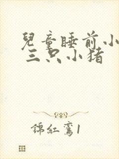 儿童睡前小故事 三只小猪