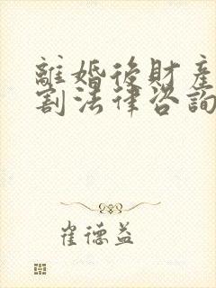 离婚后财产的分割法律咨询