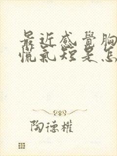 最近感觉胸闷心慌气短是怎么回事