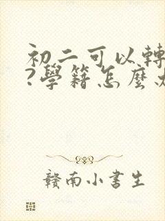 初二可以转学吗?学籍怎么办