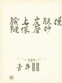 脸上皮肤摸着粗糙像磨砂