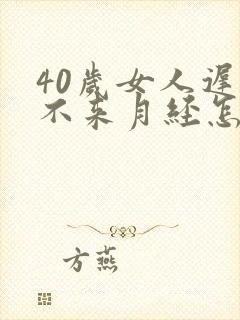 40岁女人迟迟不来月经怎么回事封面