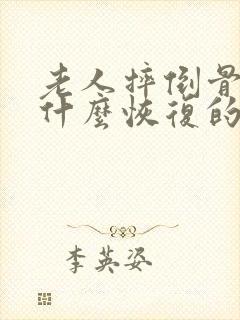 老人摔倒骨裂吃什么恢复的快封面