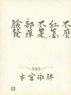 脸部不红不肿却发痒是怎么回事