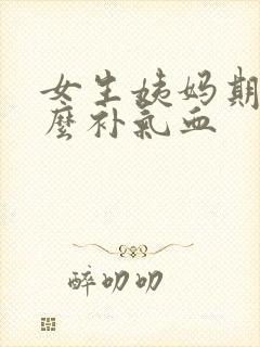 女生姨妈期吃什么补气血