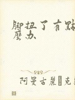 脚扭了有点肿怎么办