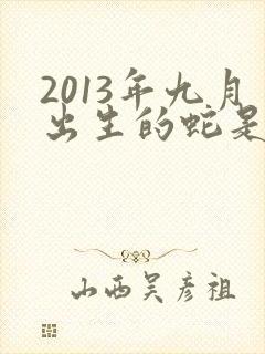 2013年九月出生的蛇是什么命