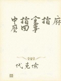 中指食指麻是怎么回事