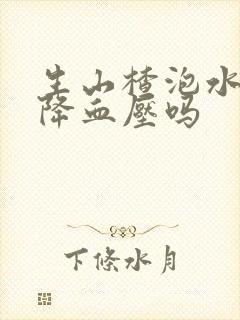 生山楂泡水喝能降血压吗