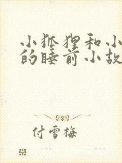 小狐狸和小兔子的睡前小故事