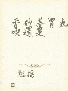 香砂养胃丸饭前吃还是