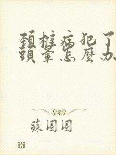 颈椎病犯了手麻头晕怎么办