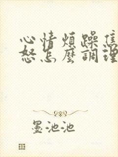 心情烦躁焦虑易怒怎么调理
