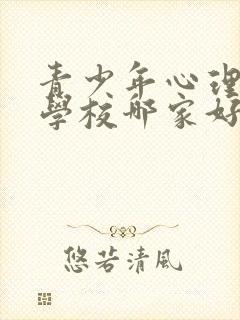 青少年心理辅导学校哪家好