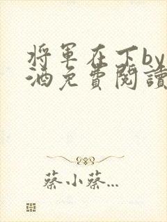 将军在下by烈酒免费阅读封面
