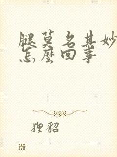 腿莫名其妙肿了怎么回事