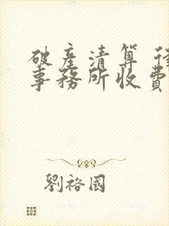 破产清算 律师事务所收费
