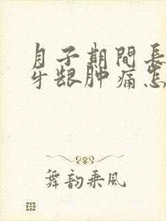 月子期间长智齿牙龈肿痛怎么办
