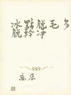 冰点脱毛多久能脱干净