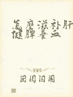 怎么滋补肝肾,健脾养血