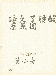 睡久了腰酸是什么原因
