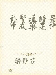 补肾填精最佳的中成药是什么