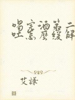 喝完酒第二天想吐怎么缓解